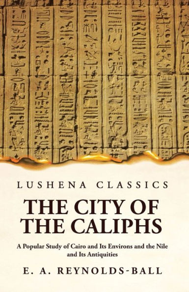 The City Of The Caliphs A Popular Study Of Cairo And Its Environs And The Nile And Its Antiquities