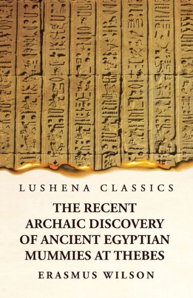 The Recent Archaic Discovery Of Ancient Egyptian Mummies At Thebes: A Lecture: A Lecture
