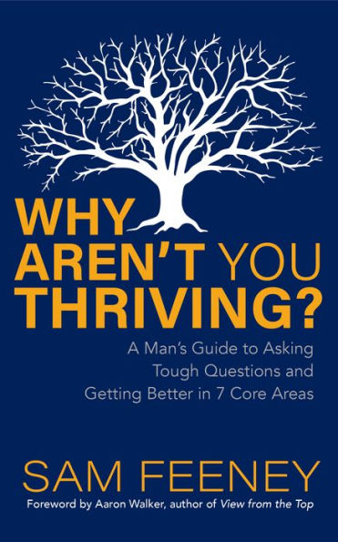 Why Aren’T You Thriving?: A Man’S Guide To Asking Tough Questions And Getting Better In 7 Core Areas