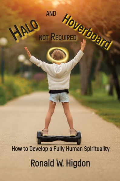 Halo And Hoverboard Not Required: How To Develop A Fully Human Spirituality