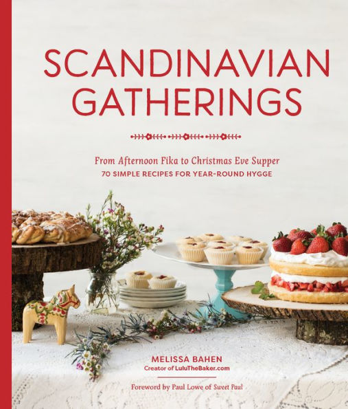 Scandinavian Gatherings: From Afternoon Fika To Christmas Eve Supper: 70 Simple Recipes For Year-Round Hy Gge