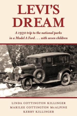 Levi'S Dream: A 1930 Trip To The National Parks In A Model A Ford . . . With Seven Children