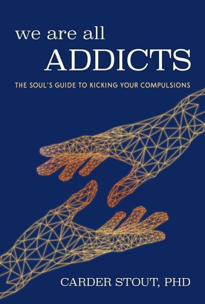 We Are All Addicts: The Soul'S Guide To Kicking Your Compulsions