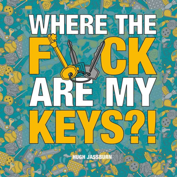 Where The F*Ck Are My Keys?!: A Search-And-Find Adventure For The Perpetually Forgetful
