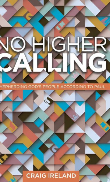 No Higher Calling: Shepherding God'S People According To Paul