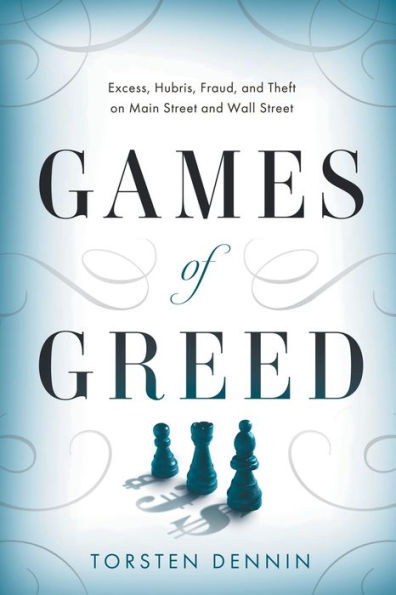 Games Of Greed: Excess, Hubris, Fraud, And Theft On Main Street And Wall Street