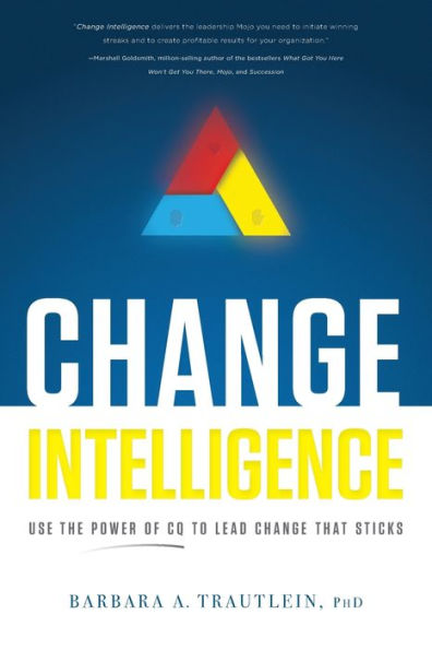 Change Intelligence: Use The Power Of Cq To Lead Change That Sticks
