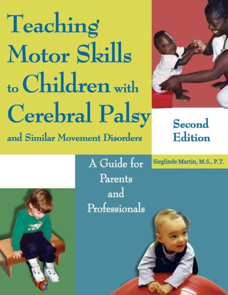 Teaching Motor Skills To Children With Cerebral Palsy And Similar Movement Disorders: A Guide For Parents And Professionals