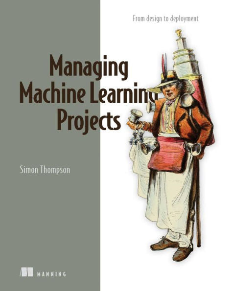 Managing Machine Learning Projects: From Design To Deployment
