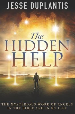 The Hidden Help: The Mysterious Work Of Angels In The Bible And In My Life