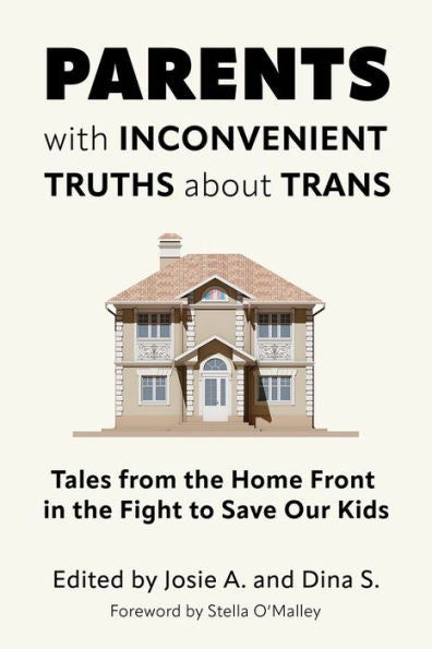 Parents With Inconvenient Truths About Trans: Tales From The Home Front In The Fight To Save Our Kids