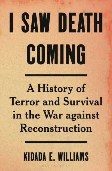 I Saw Death Coming: A History Of Terror And Survival In The War Against Reconstruction