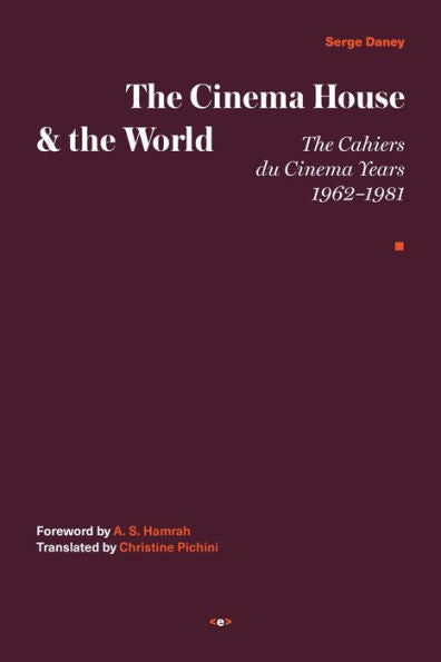 The Cinema House And The World: The Cahiers Du Cinema Years, 1962–1981 (Semiotext(E) / Foreign Agents)