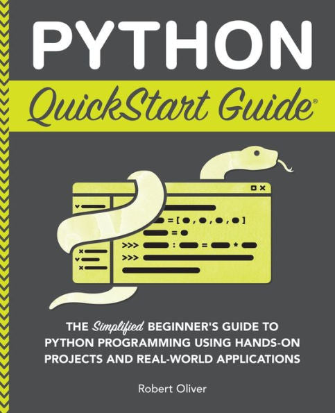 Python Quickstart Guide: The Simplified Beginner'S Guide To Python Programming Using Hands-On Projects And Real-World Applications (Quickstart Guides™ - Technology)