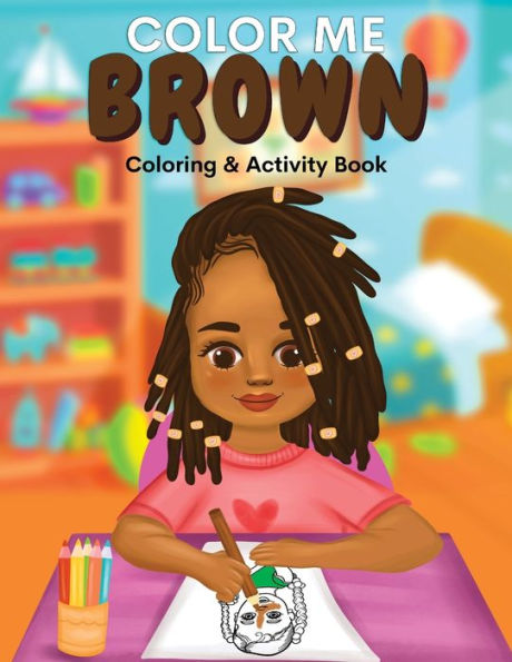 Color Me Brown: A Coloring & Activity Book That Celebrates Young Brown Girls