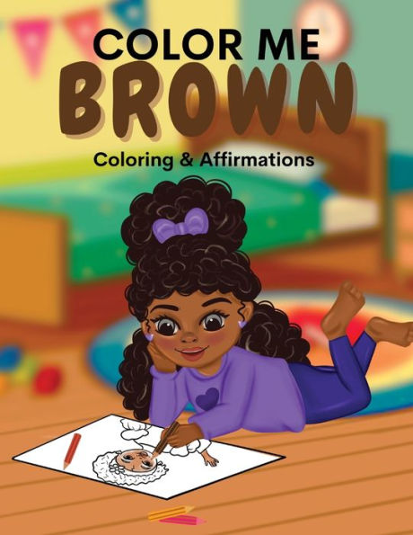 Color Me Brown: A Coloring & Affirmations Book That Celebrates Young Brown Girls