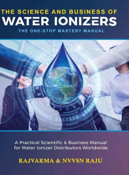 The Science And Business Of Water Ionizers - A Practical Scientific & Business Manual For Water Lonizer Distributors Worldwide