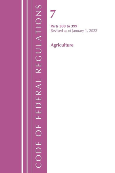 Code Of Federal Regulations, Title 07 Agriculture 300-399, Revised As Of January 1, 2022