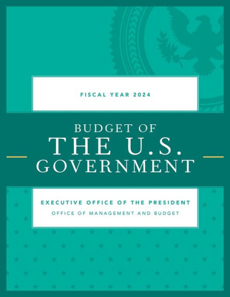 Budget Of The U.S. Government, Fiscal Year 2024 (Budget Of The United States Government)
