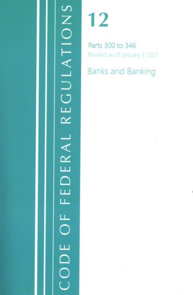 Code Of Federal Regulations, Title 12 Banks And Banking 300-346, Revised As Of January 1, 2021