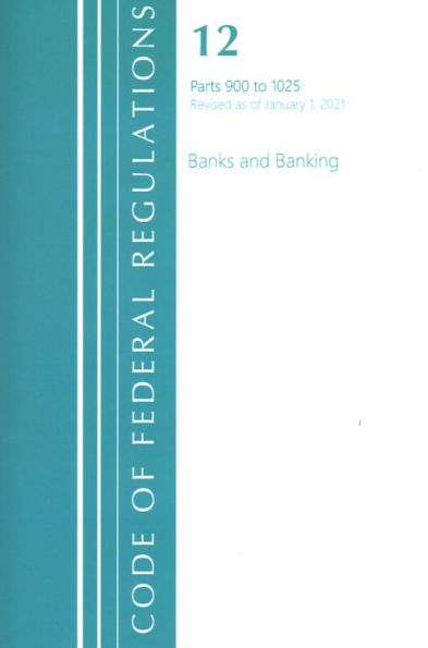 Code Of Federal Regulations, Title 12 Banks And Banking 900-1025, Revised As Of January 1, 2021