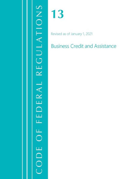 Code Of Federal Regulations, Title 13 Business Credit And Assistance, Revised As Of January 1, 2021