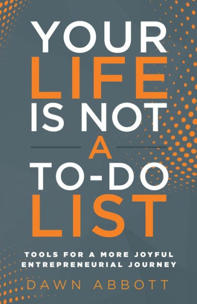 Your Life Is Not A To Do List: Tools For A More Joyful Entrepreneurial Journey