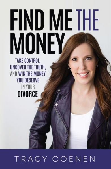 Find Me The Money: Take Control, Uncover The Truth, And Win The Money You Deserve In Your Divorce