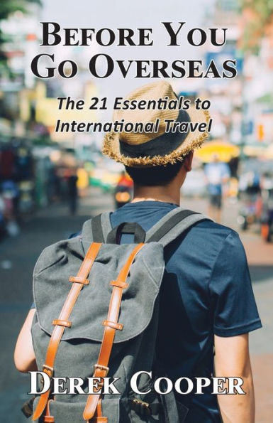 Before You Go Overseas: The 21 Essentials To International Travel