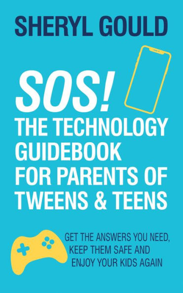 Sos! The Technology Guidebook For Parents Of Tweens And Teens: Get The Answers You Need, Keep Them Safe And Enjoy Your Kids Again