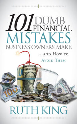 101 Dumb Financial Mistakes Business Owners Make And How To Avoid Them