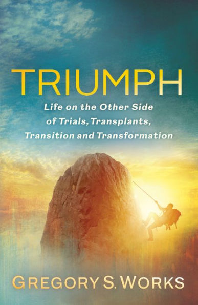 Triumph: Life On The Other Side Of Trials, Transplants, Transition And Transformation
