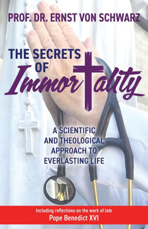 The Secrets Of Immortality: A Scientific And Theological Approach To Everlasting Life