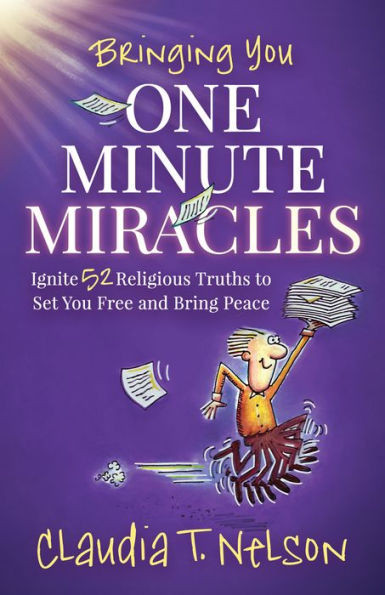 One Minute Miracles: Ignite 52 Religious Truths That Set You Free And Bring You Peace Of Mind