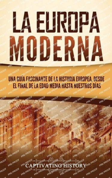La Europa Moderna: Una Guía Fascinante De La Historia Europea, Desde El Final De La Edad Media Hasta Nuestros Días (Spanish Edition)