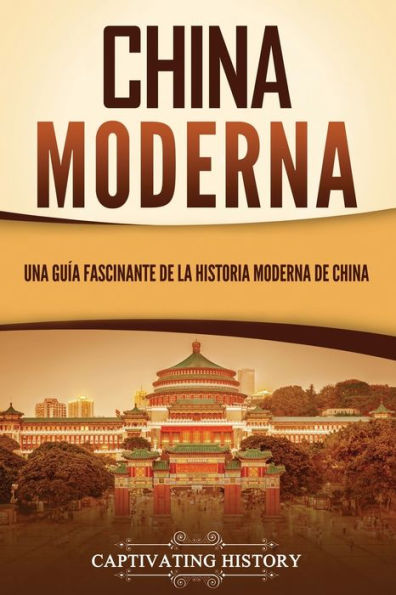 China Moderna: Una Guía Fascinante De La Historia Moderna De China (Spanish Edition)
