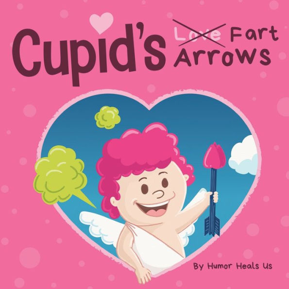 Cupid's Fart Arrows: A Funny, Read Aloud Story Book For Kids About Farting And Cupid, Perfect Valentine's Day Gift For Boys And Girls (Farting Adventures)