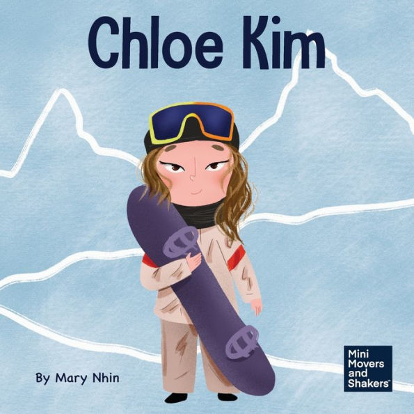 Chloe Kim: A Kid’S Book About Sacrifice And Hard Work (Mini Movers And Shakers)