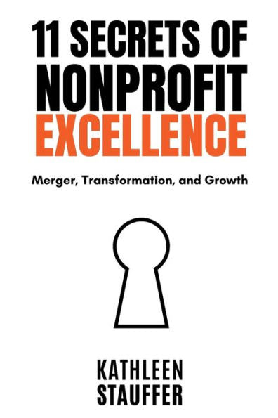11 Secrets Of Nonprofit Excellence: Merger, Transformation, And Growth