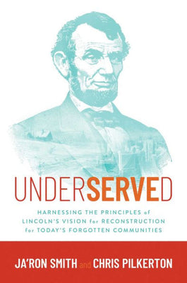 Underserved: Harnessing The Principles Of Lincoln'S Vision For Reconstruction For Today'S Forgotten Communities