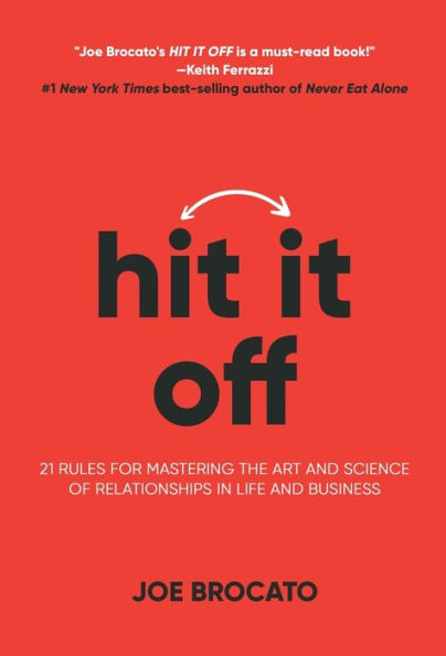 Hit It Off: 21 Rules For Mastering The Art And Science Of Relationships In Life And Business