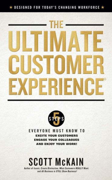 The Ultimate Customer Experience: 5 Steps Everyone Must Know To Excite Your Customers, Engage Your Colleagues, And Enjoy Your Work