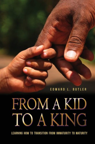 From A Kid To A King: Learning How To Transition From Immaturity To Maturity