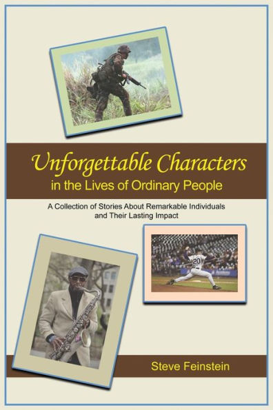 Unforgettable Characters In The Lives Of Ordinary People: A Collection Of Stories About Remarkable Individuals And Their Lasting Impact