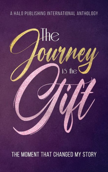 The Journey Is The Gift: The Moment That Changed My Story