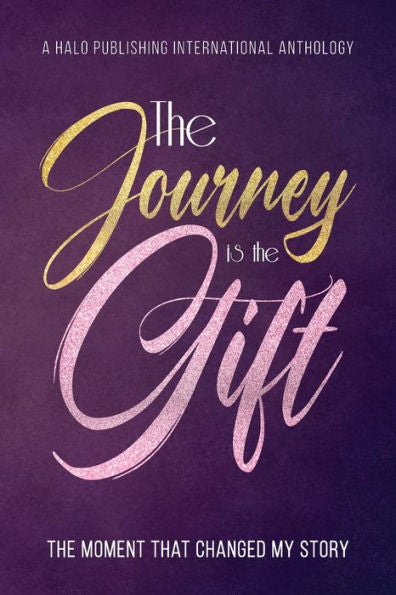 The Journey Is The Gift: The Moment That Changed My Story