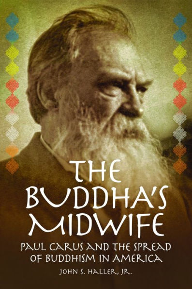 The Buddha'S Midwife: Paul Carus And The Spread Of Buddhism In America