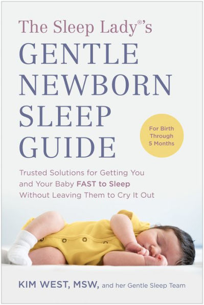 The Sleep Lady®'S Gentle Newborn Sleep Guide: Trusted Solutions For Getting You And Your Baby Fast To Sleep Without Leaving Them To Cry It Out