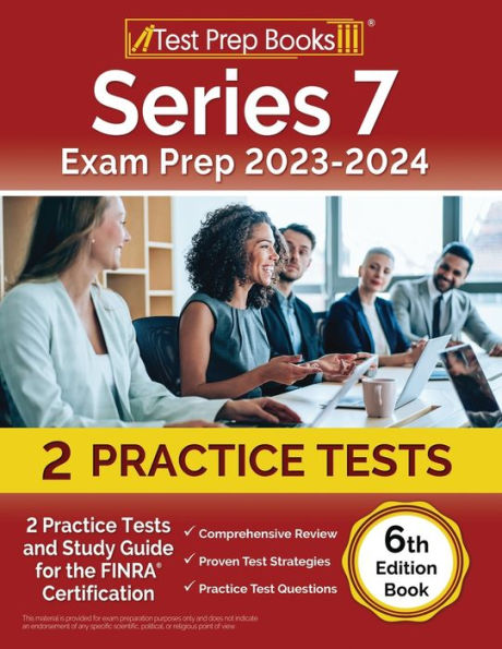 Series 7 Exam Prep 2023-2024: 2 Practice Tests And Study Guide For The Finra Certification [6Th Edition Book]