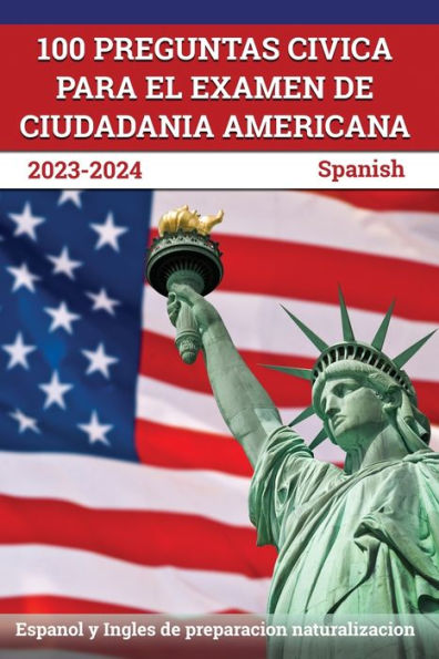 100 Preguntas Civica Para El Examen De Ciudadania Americana 2023-2024: Espanol Y Ingles De Preparacion Naturalizacion [Spanish]